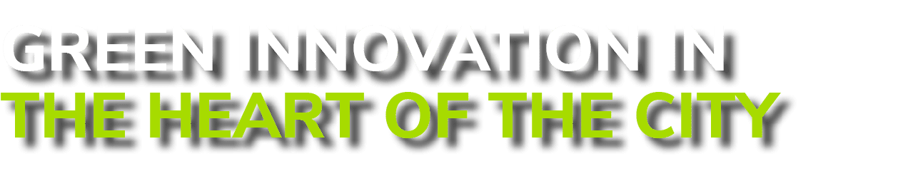 GREEN INNOVATION IN THE HEART OF THE CITY