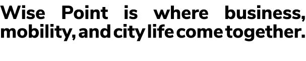 Wise Point is where business, mobility, and city life come together. 