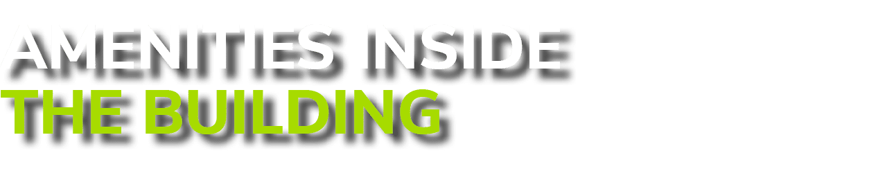 AMENITIES INSIDE THE BUILDING