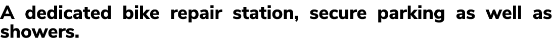A dedicated bike repair station, secure parking as well as showers.