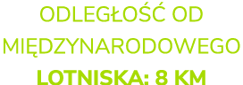 ODLEG O  OD MI DZYNARODOWEGO LOTNISKA: 8 KM