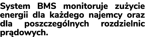 System BMS monitoruje zu ycie energii dla ka dego najemcy oraz dla poszczeg lnych rozdzielnic pr dowych.