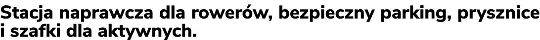 Stacja naprawcza dla rower w, bezpieczny parking, prysznice i szafki dla aktywnych.
