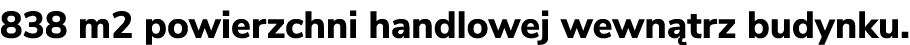 838 m2 powierzchni handlowej wewn trz budynku.